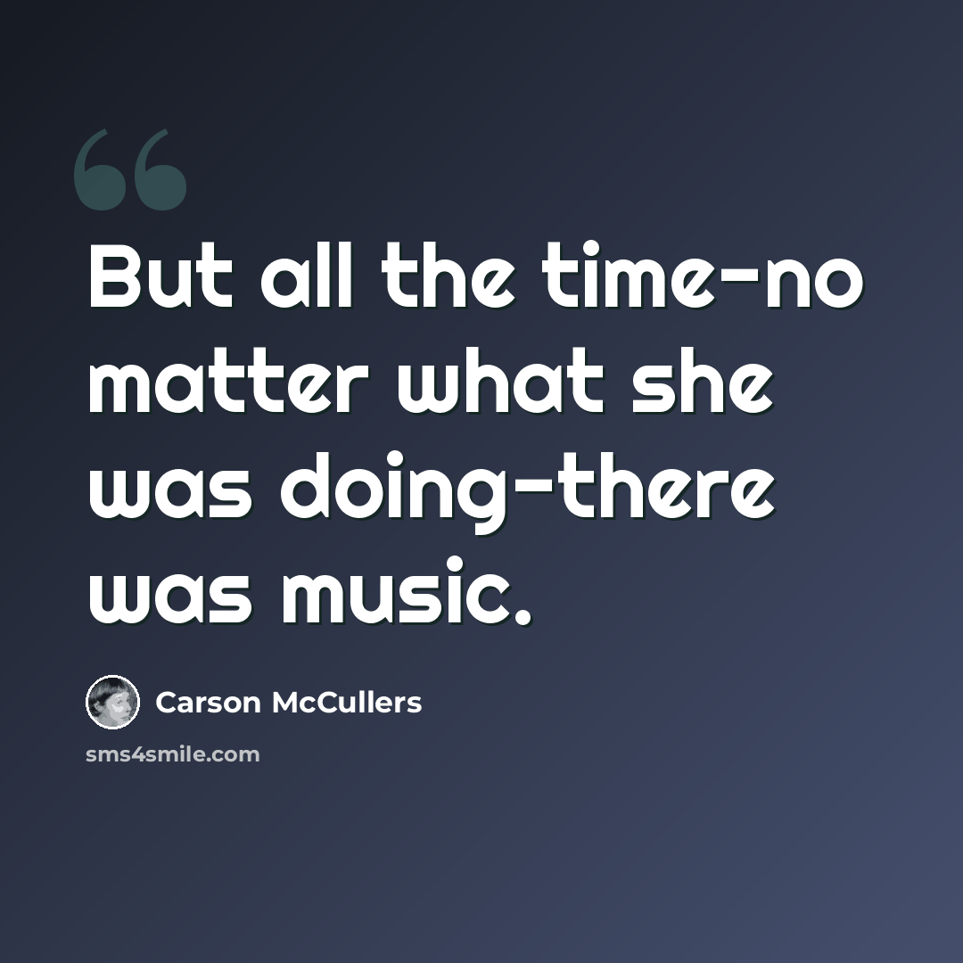 “But all the time-no matter what she was doing-there was music.” quote by Carson McCullers