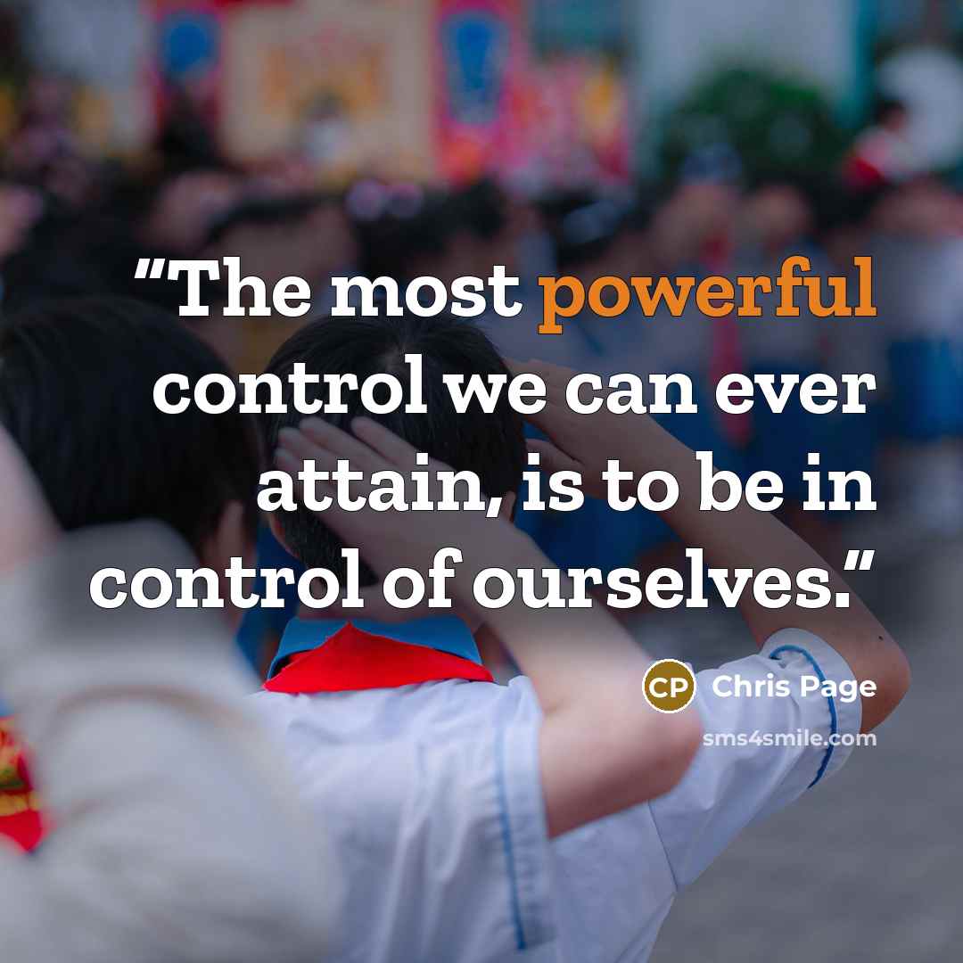“The most powerful control we can ever attain, is to be in control of ourselves.” quote by Chris Page