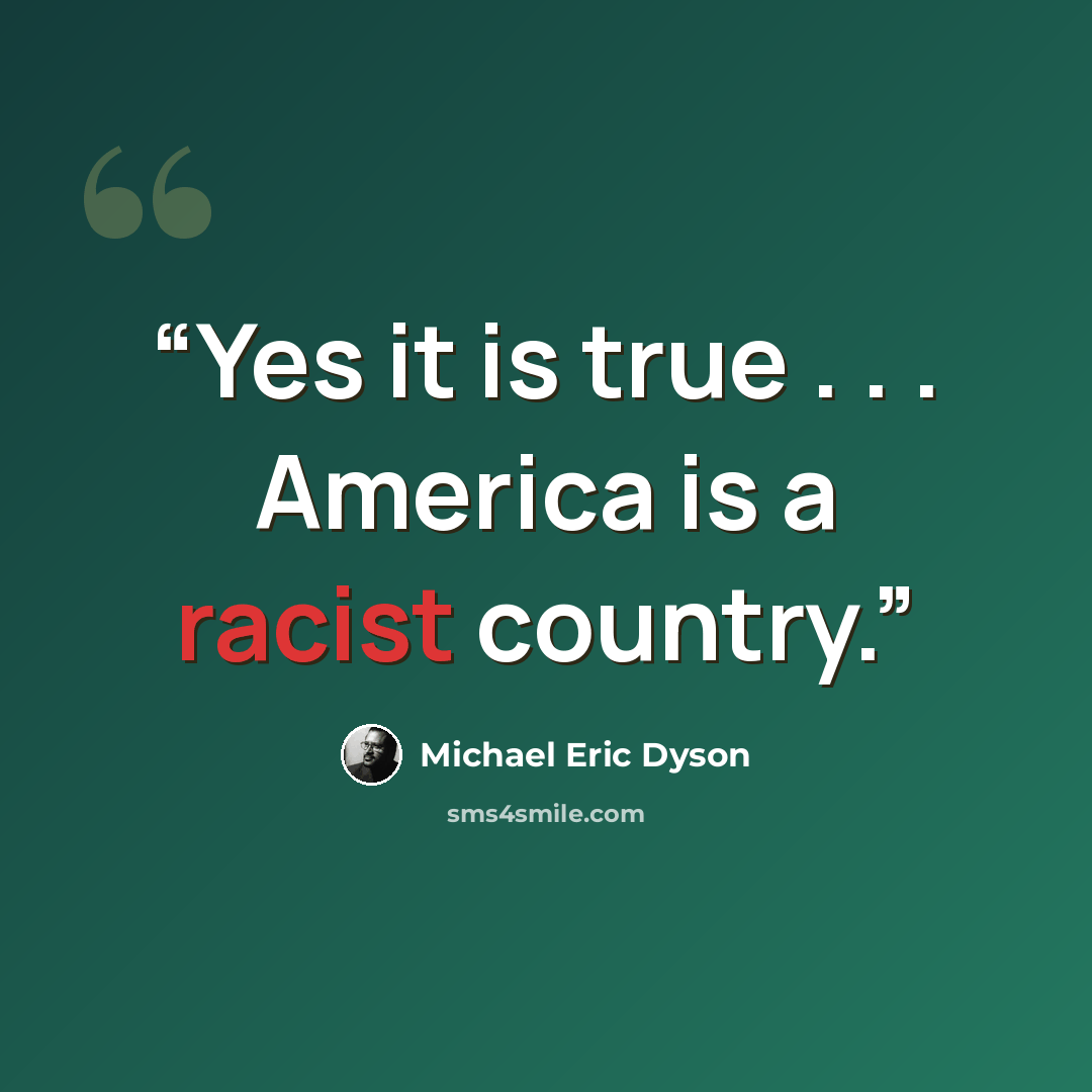 “Yes it is true . . . America is a racist country.” quote by Michael Eric Dyson