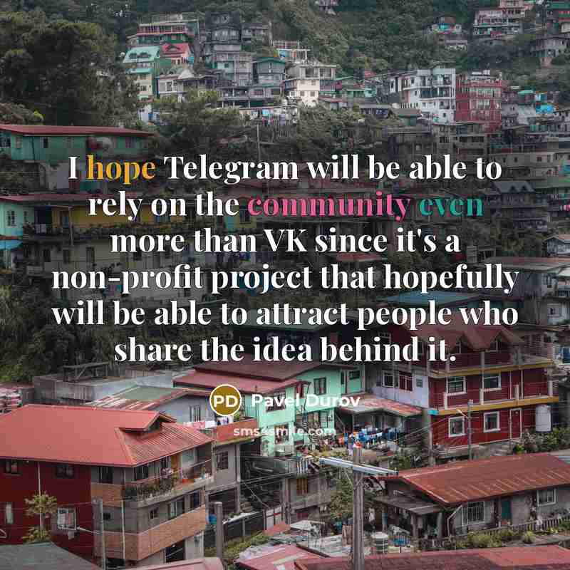 “I hope Telegram will be able to rely on the community even more than VK since it's a non-profit project that hopefully will be able to attract people who share the idea behind it.” quote by Pavel Durov
