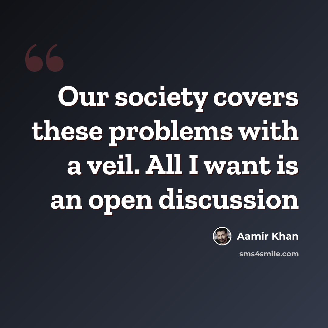 “Our society covers these problems with a veil. All I want is an open discussion” quote by Aamir Khan