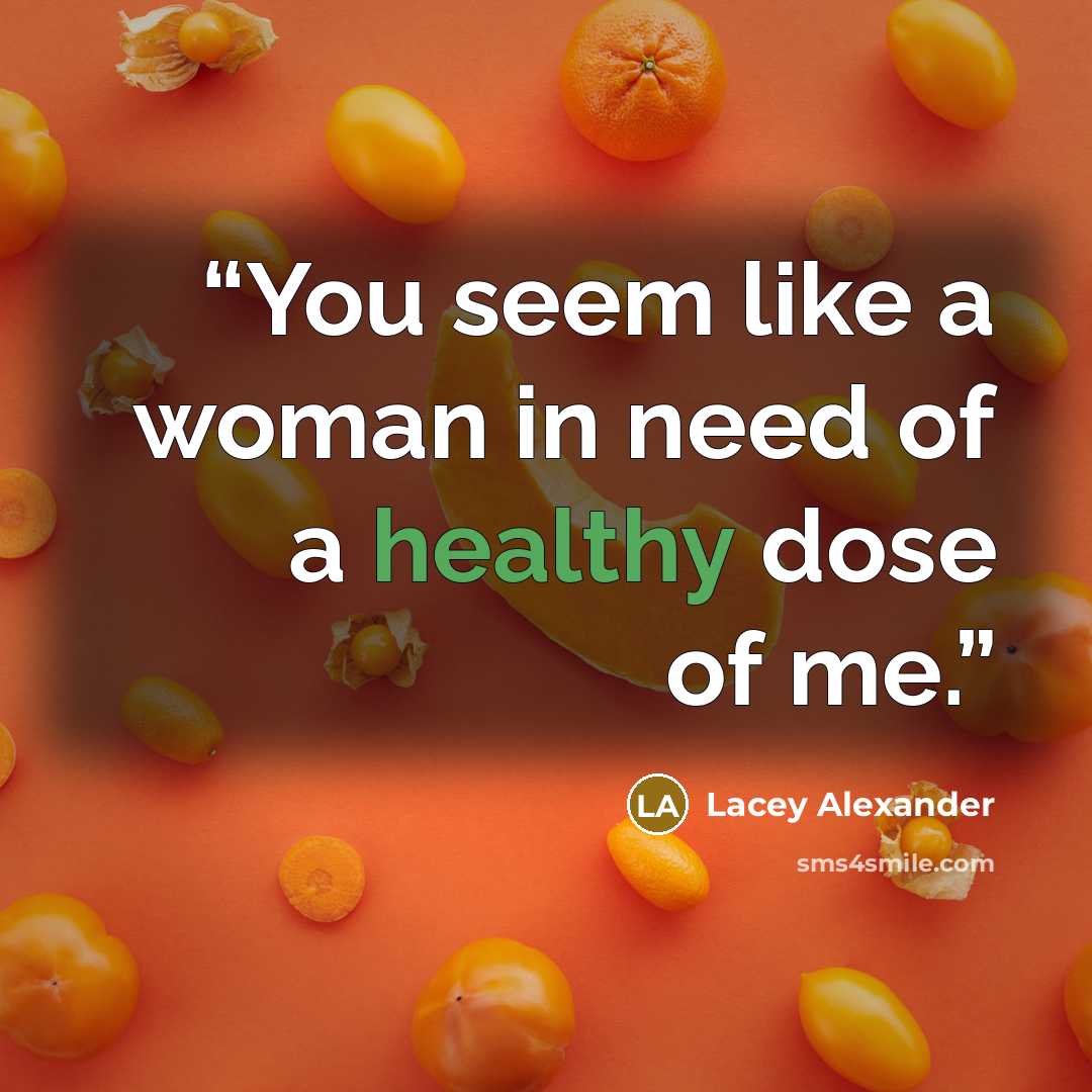 “You seem like a woman in need of a healthy dose of me.” quote by Lacey Alexander