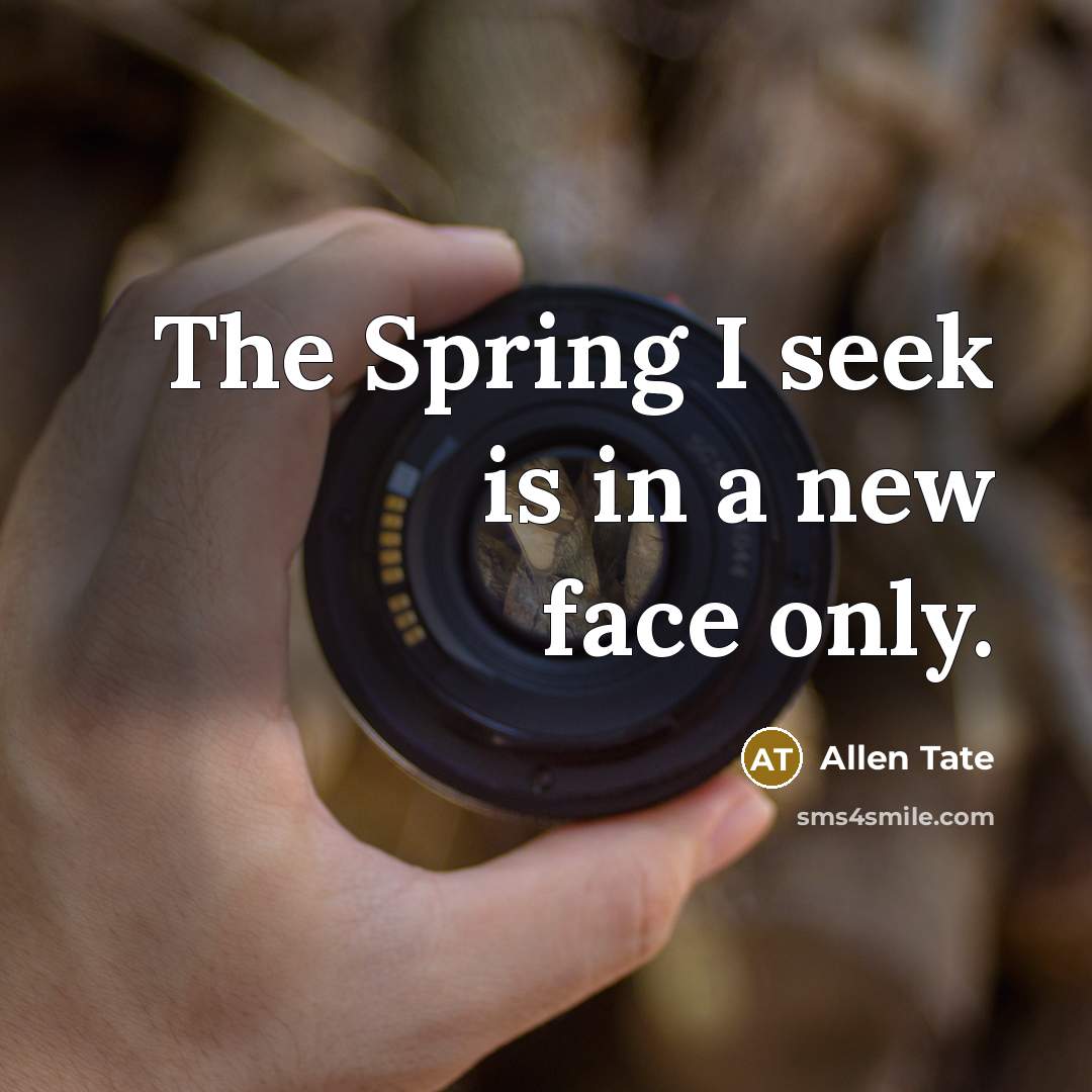“The Spring I seek is in a new face only.” quote by Allen Tate