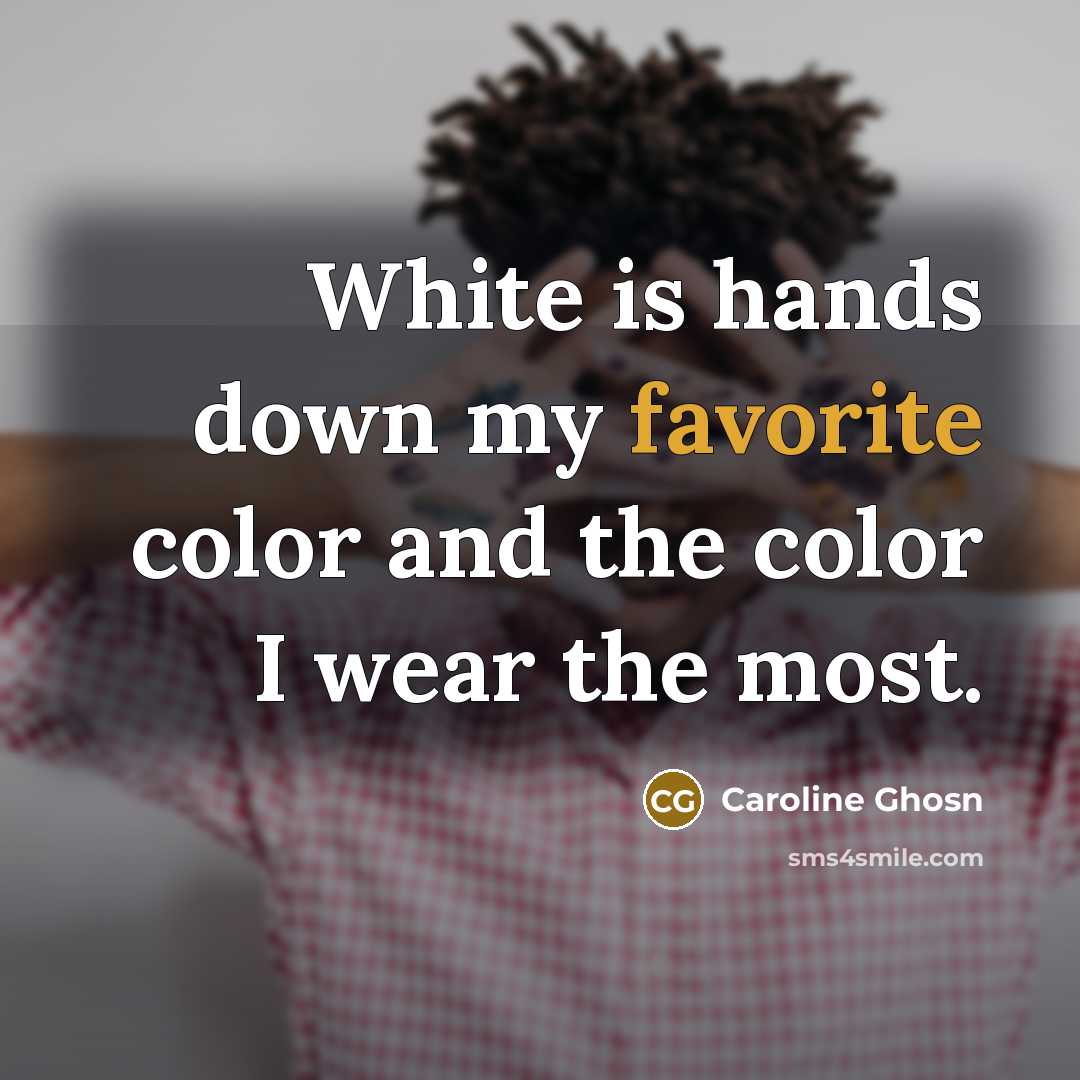 “White is hands down my favorite color and the color I wear the most.” quote by Caroline Ghosn