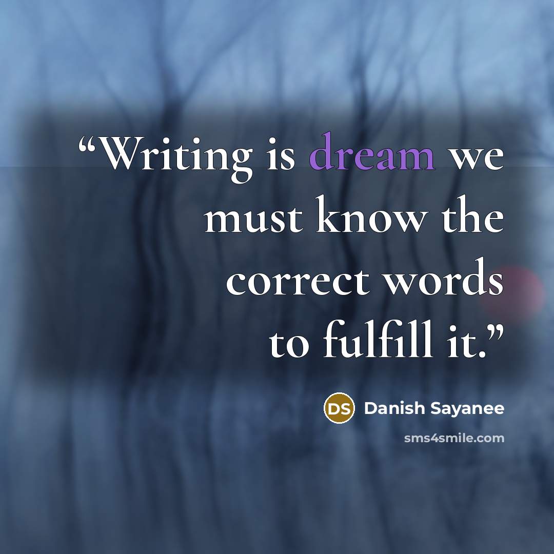 “Writing is dream we must know the correct words to fulfill it.” quote by Danish Sayanee