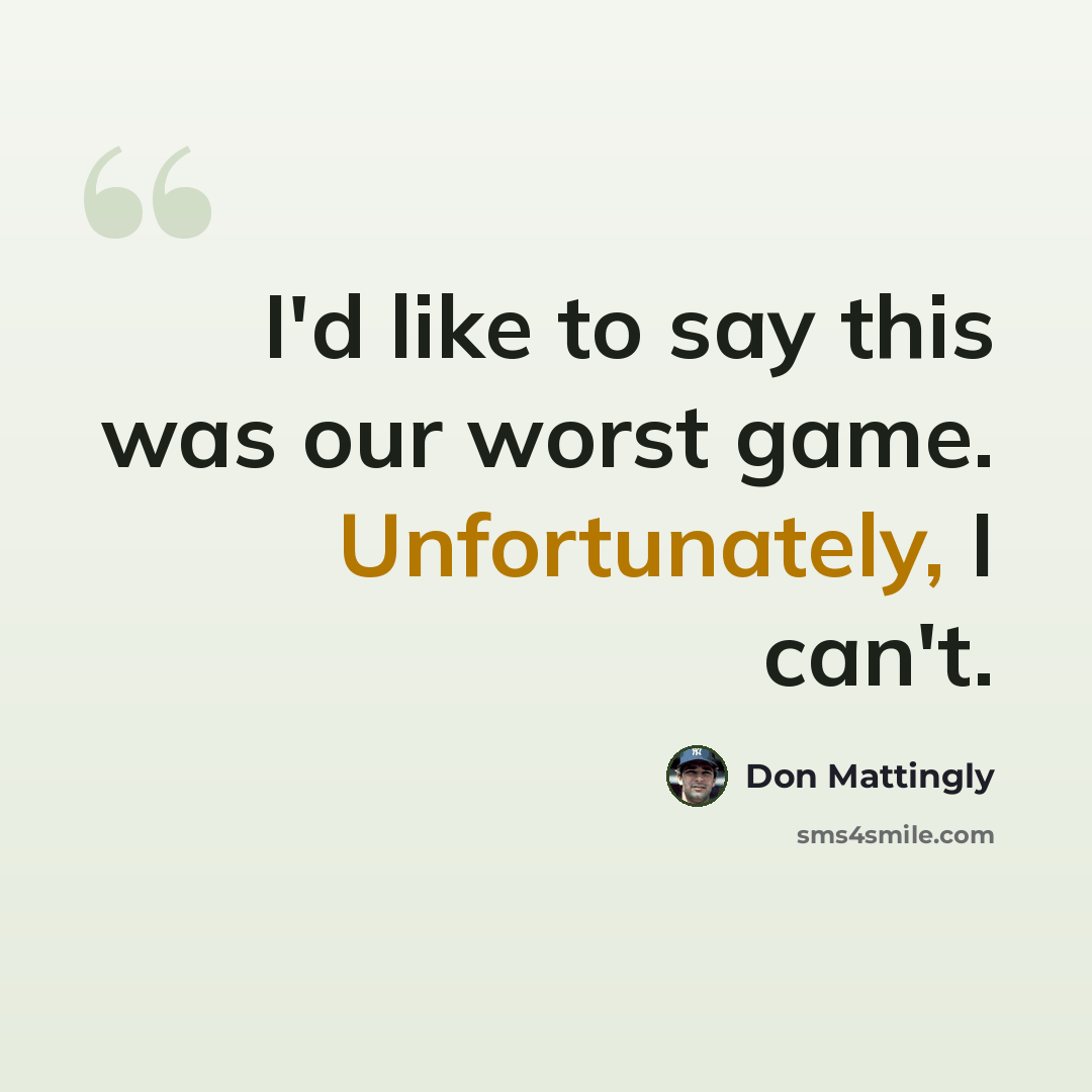 “I'd like to say this was our worst game. Unfortunately, I can't.” quote by Don Mattingly
