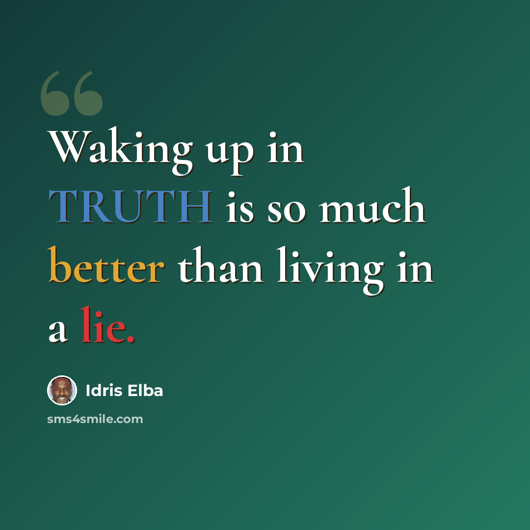 “Waking up in TRUTH is so much better than living in a lie.” quote by Idris Elba