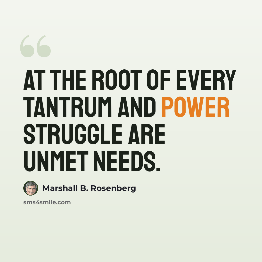 “At the root of every tantrum and power struggle are unmet needs.” quote by Marshall B. Rosenberg