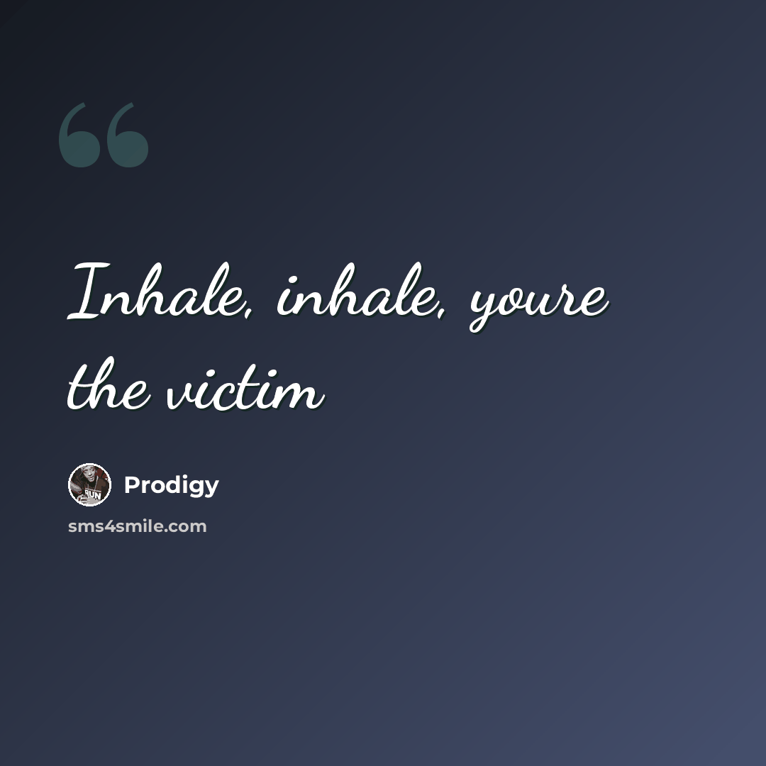 “Inhale, inhale, youre the victim” quote by Prodigy