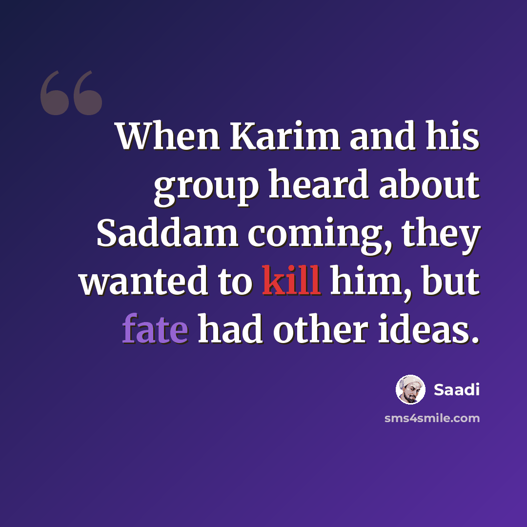 “When Karim and his group heard about Saddam coming, they wanted to kill him, but fate had other ideas.” quote by Saadi