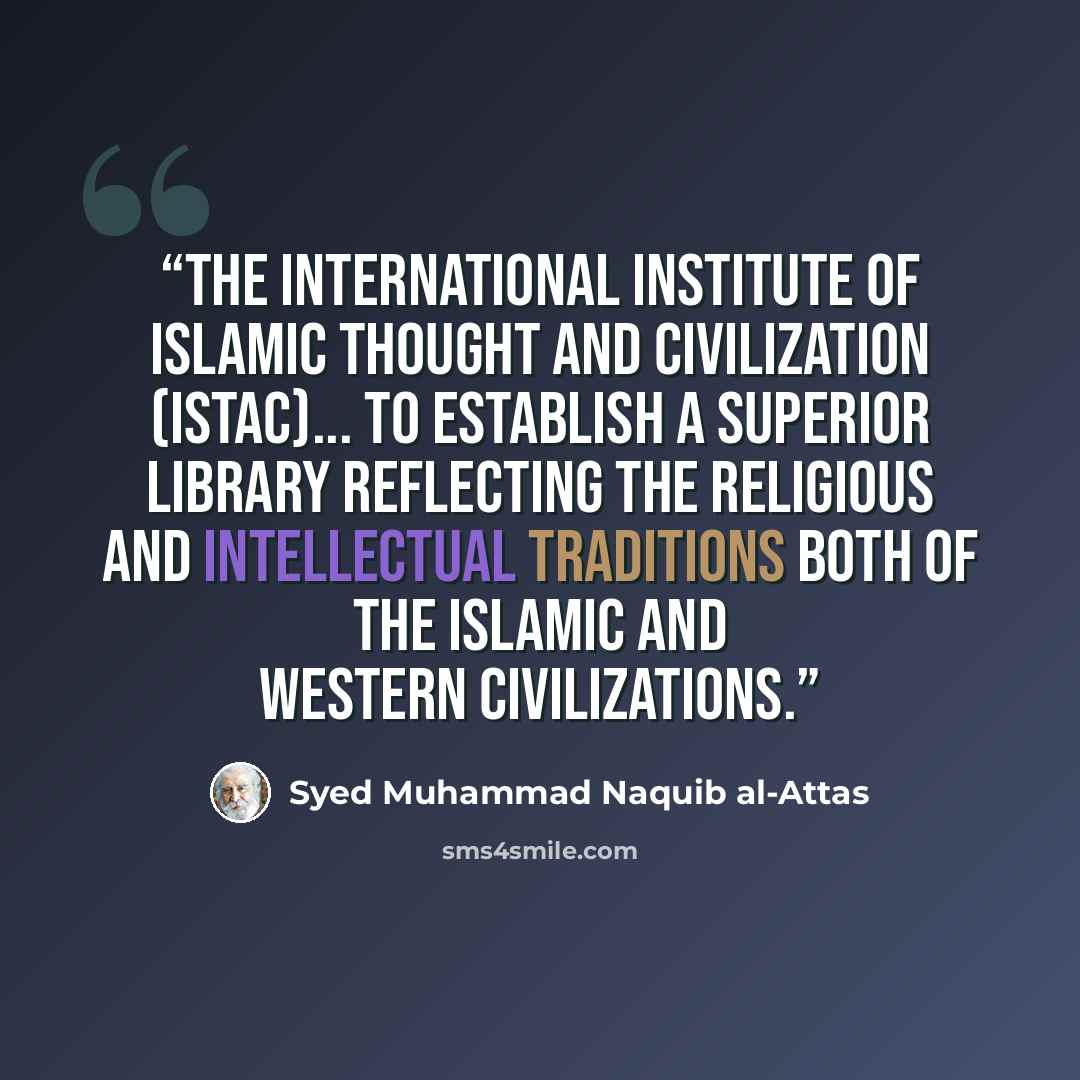 “The International Institute of Islamic Thought and Civilization (ISTAC)... to establish a superior library reflecting the religious and intellectual traditions both of the Islamic and Western civilizations.” quote by Syed Muhammad Naquib al-Attas