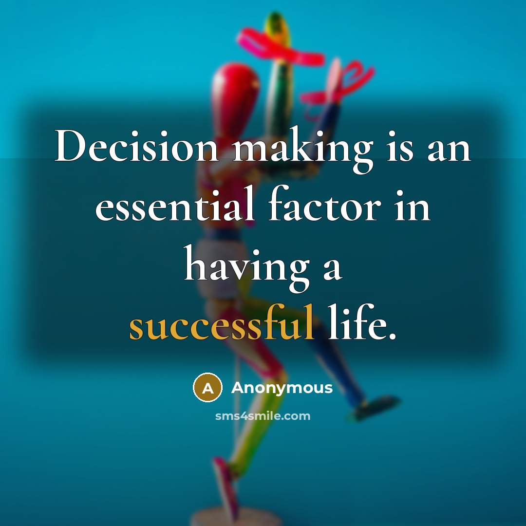 “Decision making is an essential factor in having a successful life.” quote by Anonymous