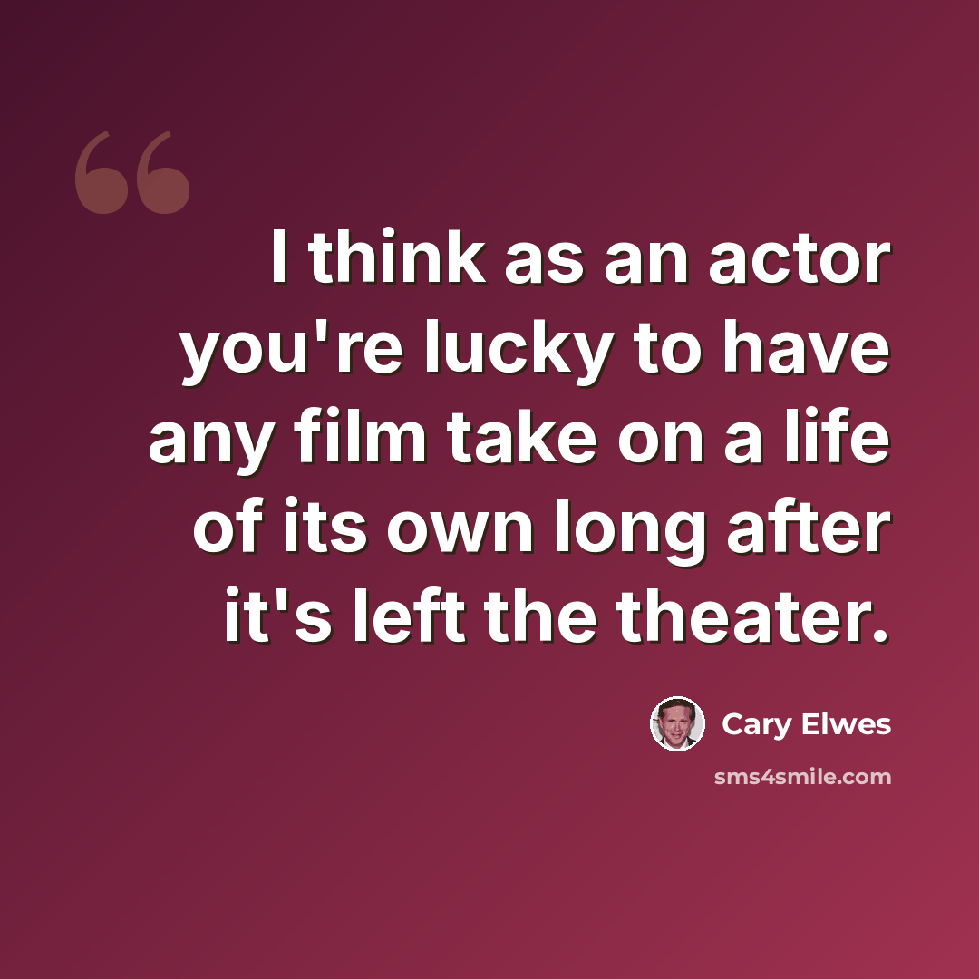 “I think as an actor you're lucky to have any film take on a life of its own long after it's left the theater.” quote by Cary Elwes