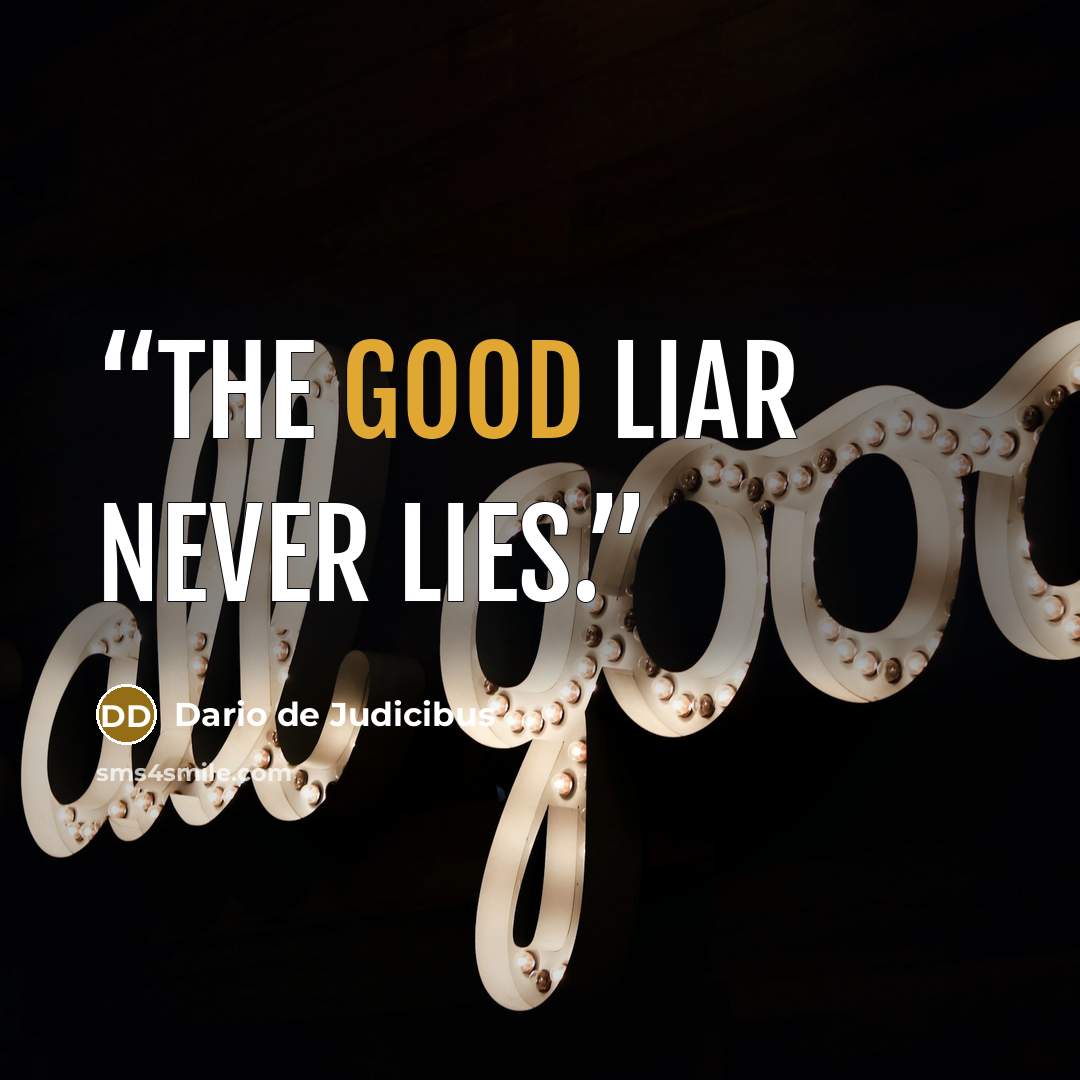 “The good liar never lies.” quote by Dario de Judicibus