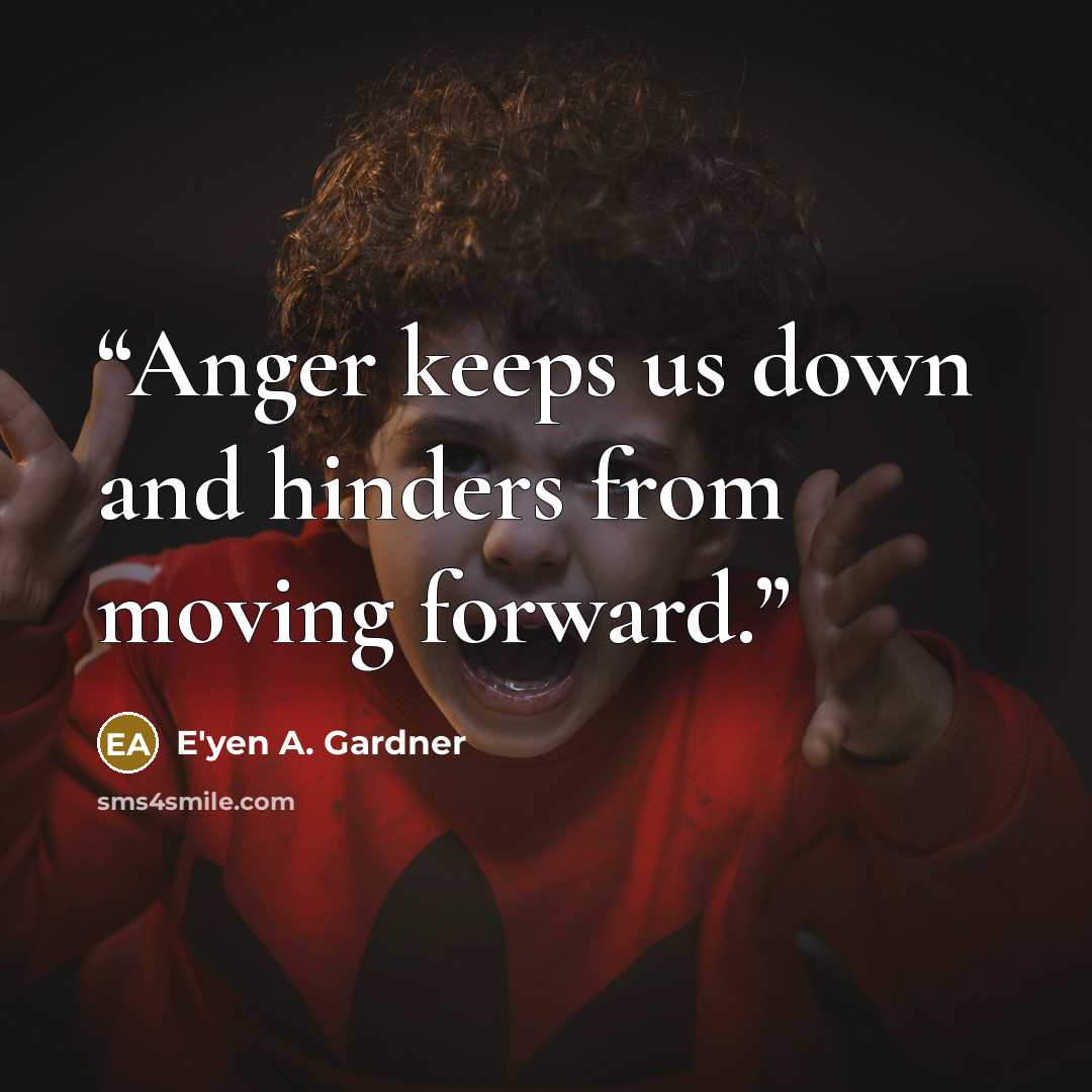 “Anger keeps us down and hinders from moving forward.” quote by E'yen A. Gardner