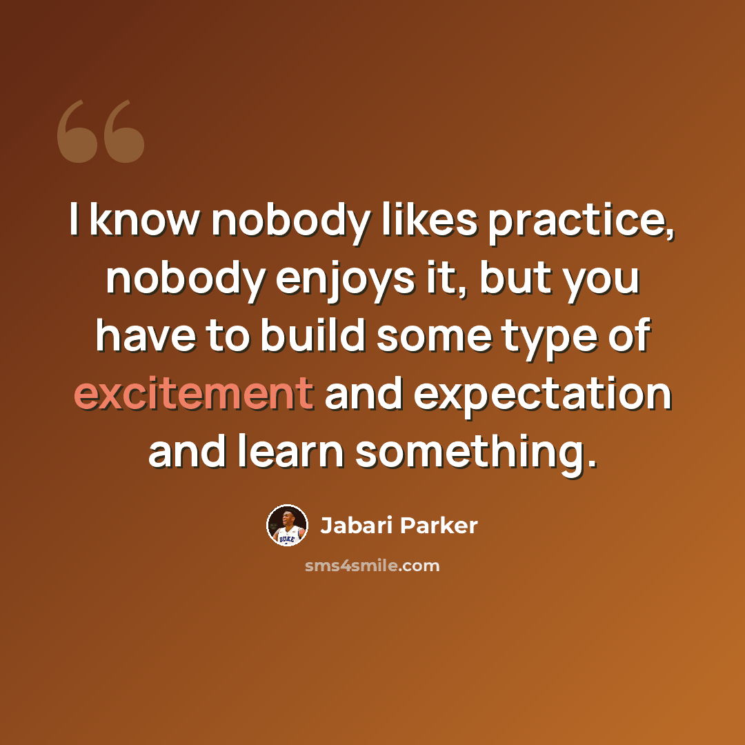 “I know nobody likes practice, nobody enjoys it, but you have to build some type of excitement and expectation and learn something.” quote by Jabari Parker