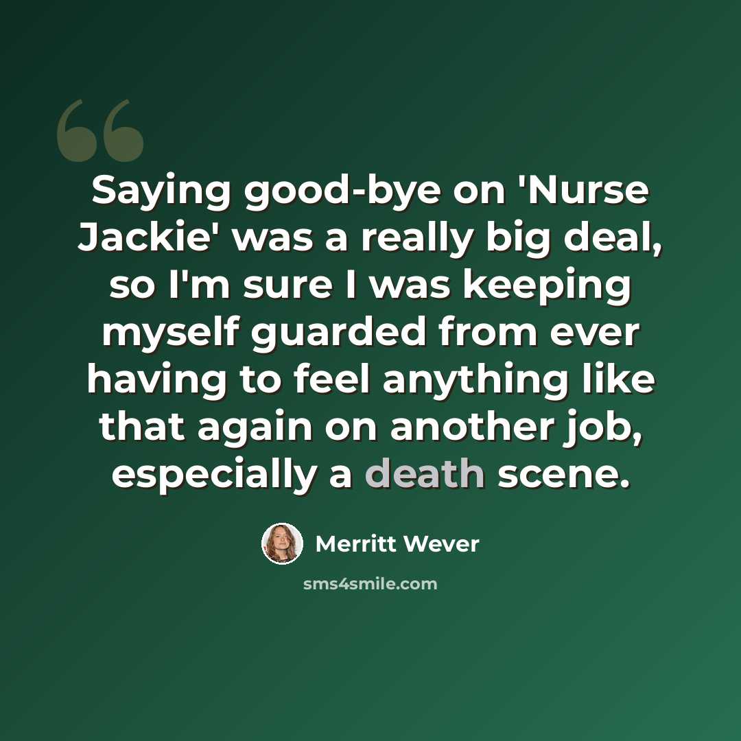 “Saying good-bye on 'Nurse Jackie' was a really big deal, so I'm sure I was keeping myself guarded from ever having to feel anything like that again on another job, especially a death scene.” quote by Merritt Wever