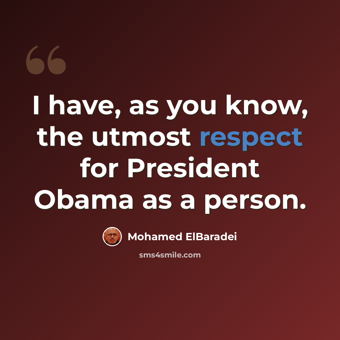 “I have, as you know, the utmost respect for President Obama as a person.” quote by Mohamed ElBaradei