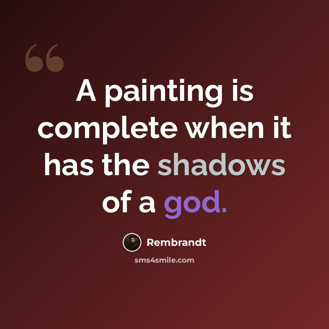 “A painting is complete when it has the shadows of a god.” quote by Rembrandt