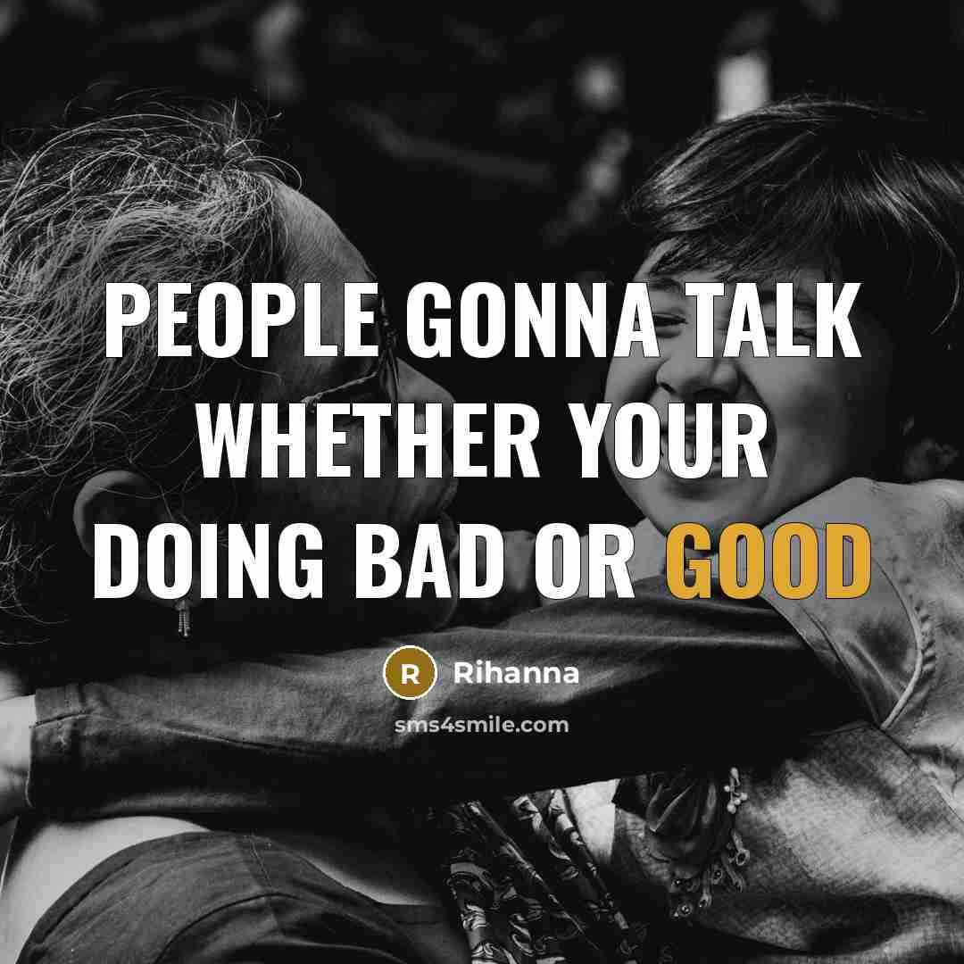 “People gonna talk whether your doing bad or good” quote by Rihanna