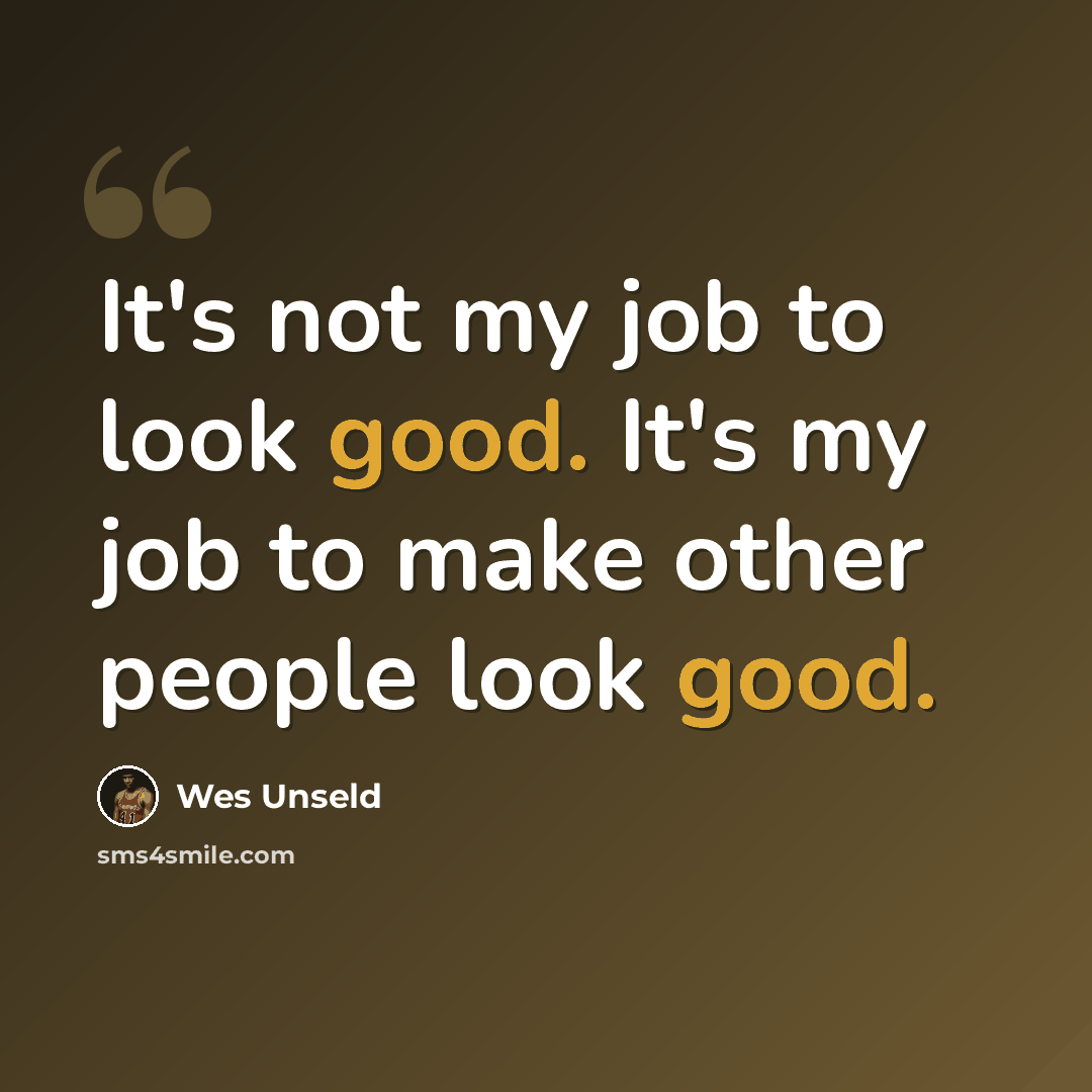“It's not my job to look good. It's my job to make other people look good.” quote by Wes Unseld