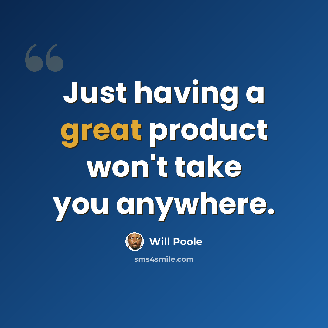 “Just having a great product won't take you anywhere.” quote by Will Poole