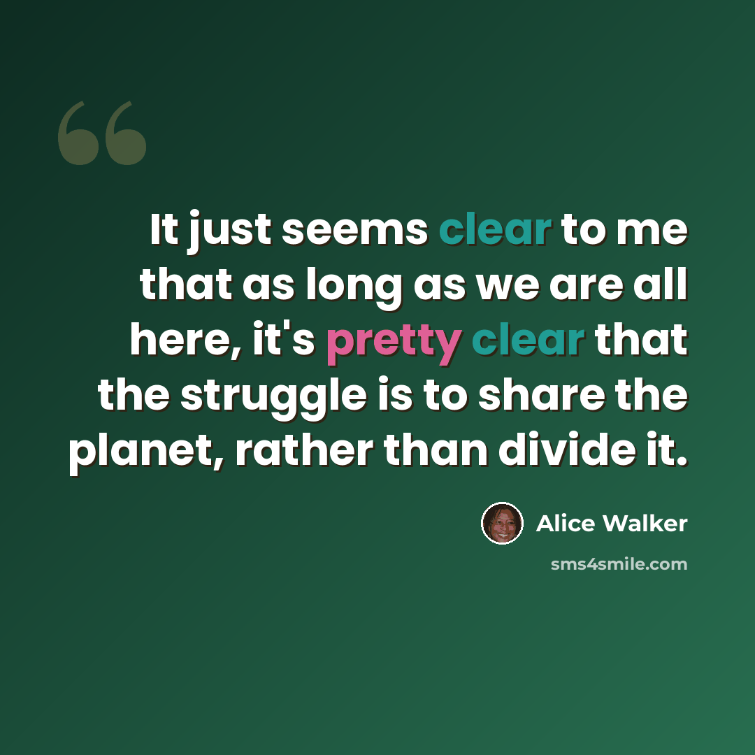 “It just seems clear to me that as long as we are all here, it's pretty clear that the struggle is to share the planet, rather than divide it.” quote by Alice Walker
