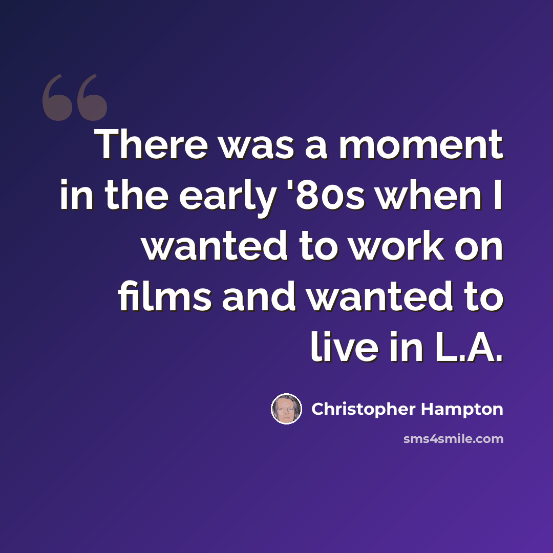“There was a moment in the early '80s when I wanted to work on films and wanted to live in L.A.” quote by Christopher Hampton