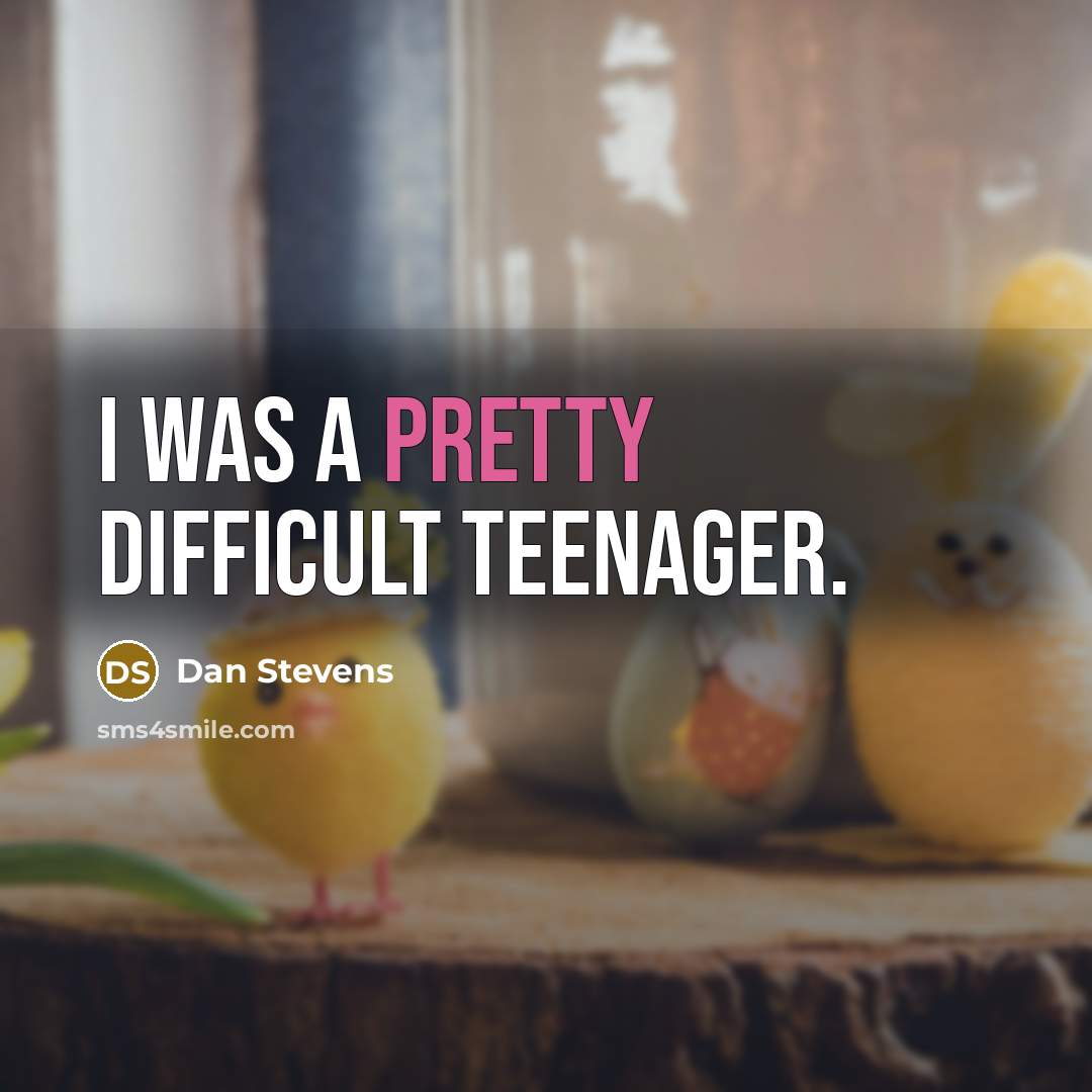 “I was a pretty difficult teenager.” quote by Dan Stevens