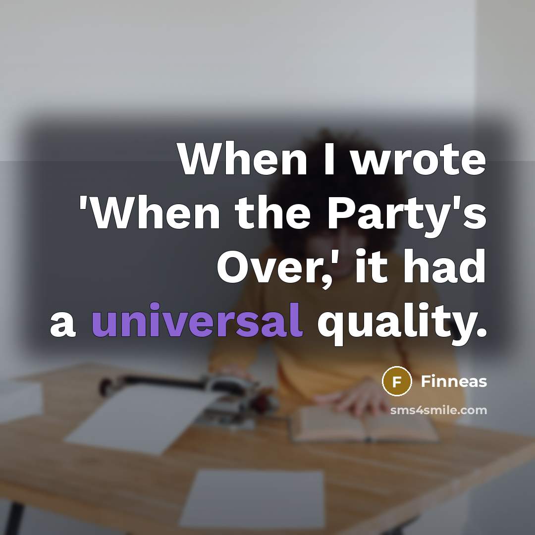 “When I wrote 'When the Party's Over,' it had a universal quality.” quote by Finneas