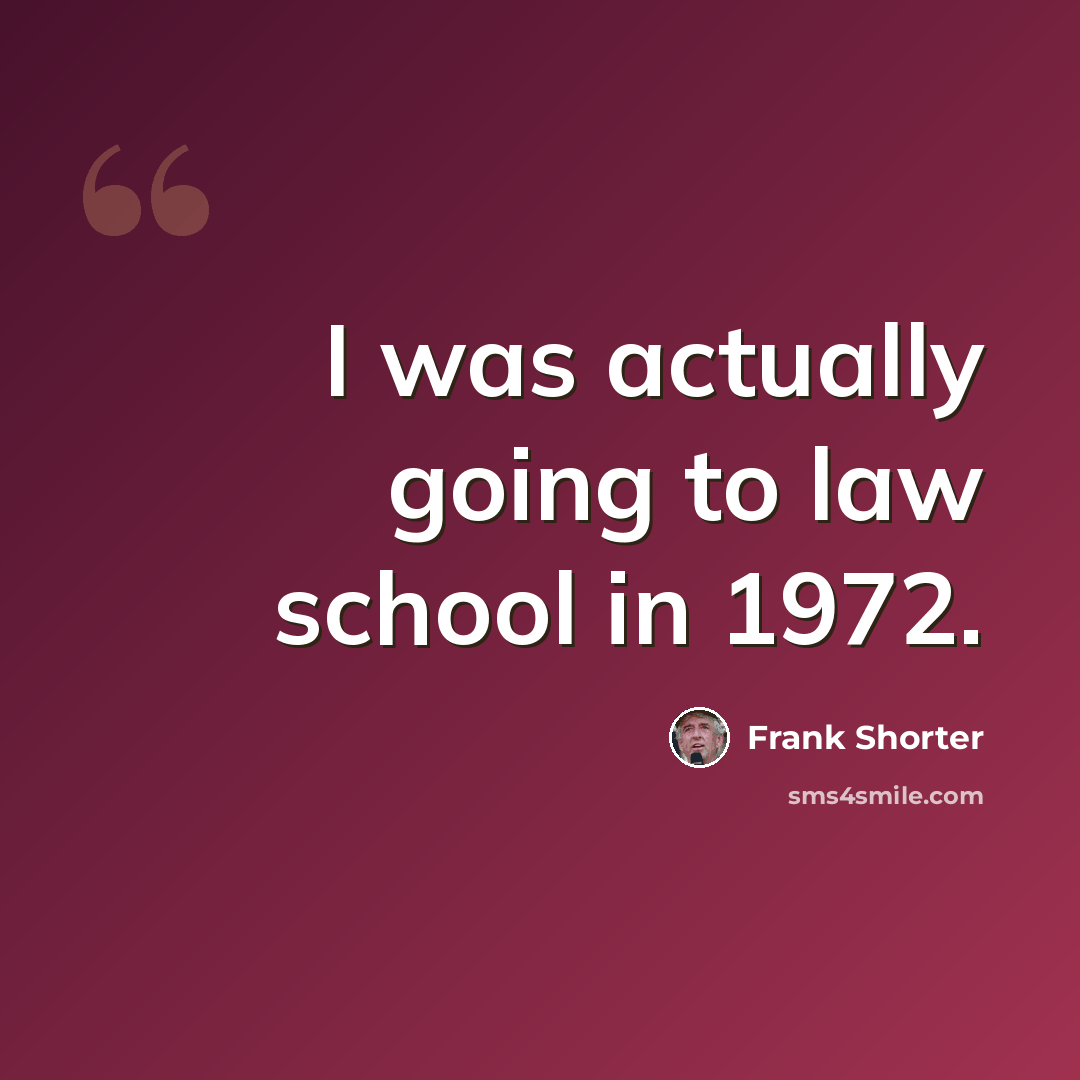 “I was actually going to law school in 1972.” quote by Frank Shorter