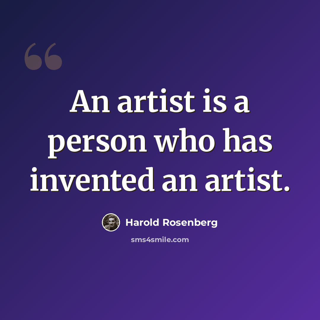 “An artist is a person who has invented an artist.” quote by Harold Rosenberg