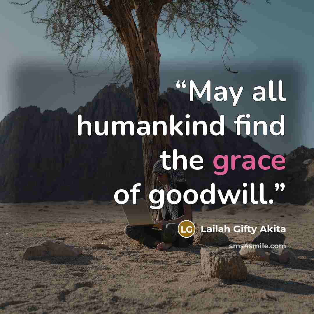 “May all humankind find the grace of goodwill.” quote by Lailah Gifty Akita