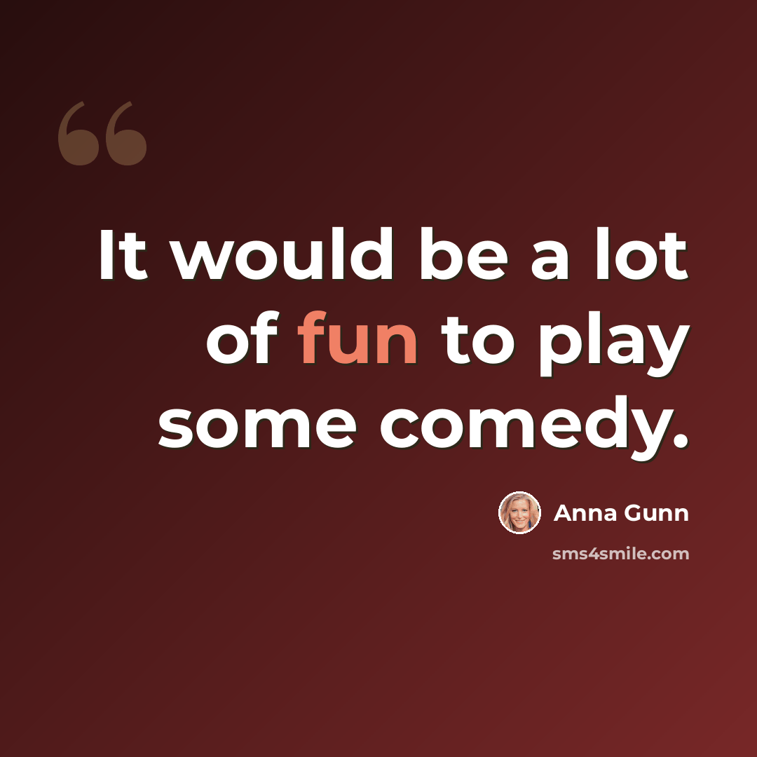 “It would be a lot of fun to play some comedy.” quote by Anna Gunn