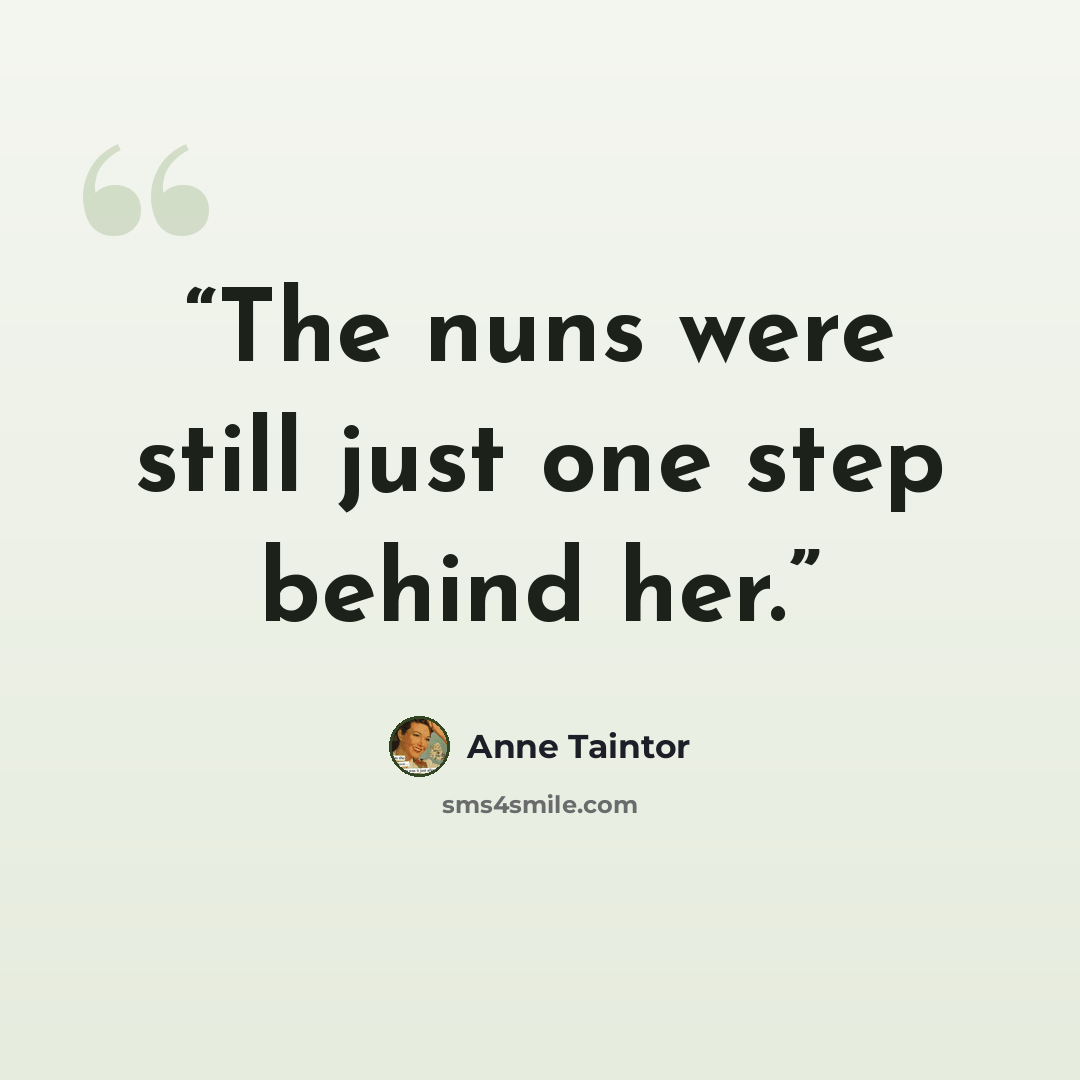 “The nuns were still just one step behind her.” quote by Anne Taintor