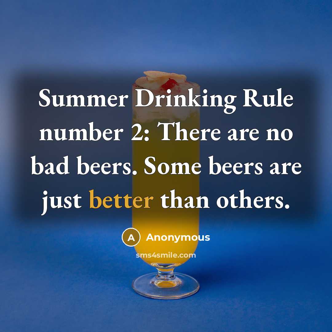“Summer Drinking Rule number 2: There are no bad beers. Some beers are just better than others.” quote by Anonymous