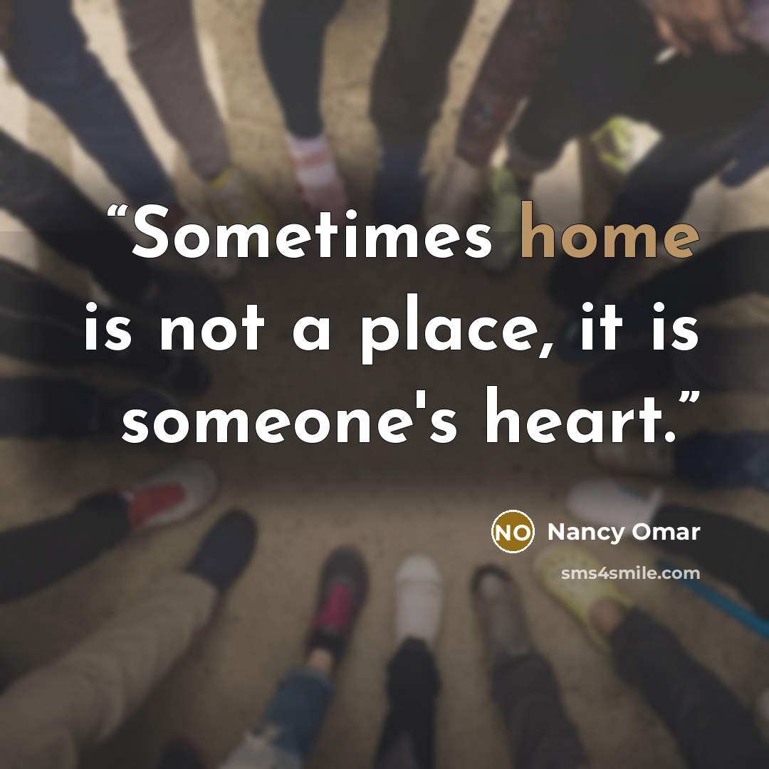 “Sometimes home is not a place, it is someone's heart.” quote by Nancy Omar