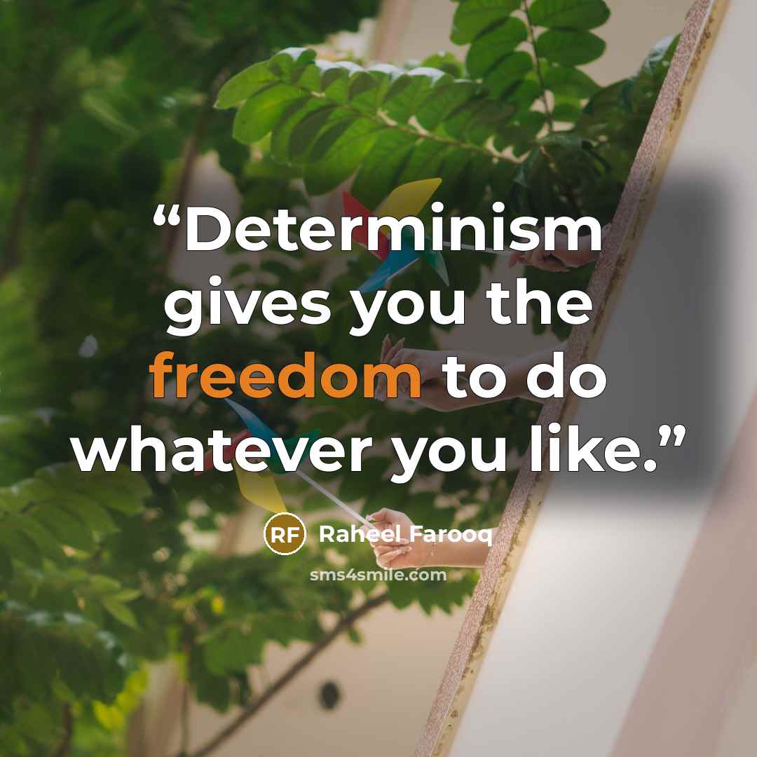 “Determinism gives you the freedom to do whatever you like.” quote by Raheel Farooq