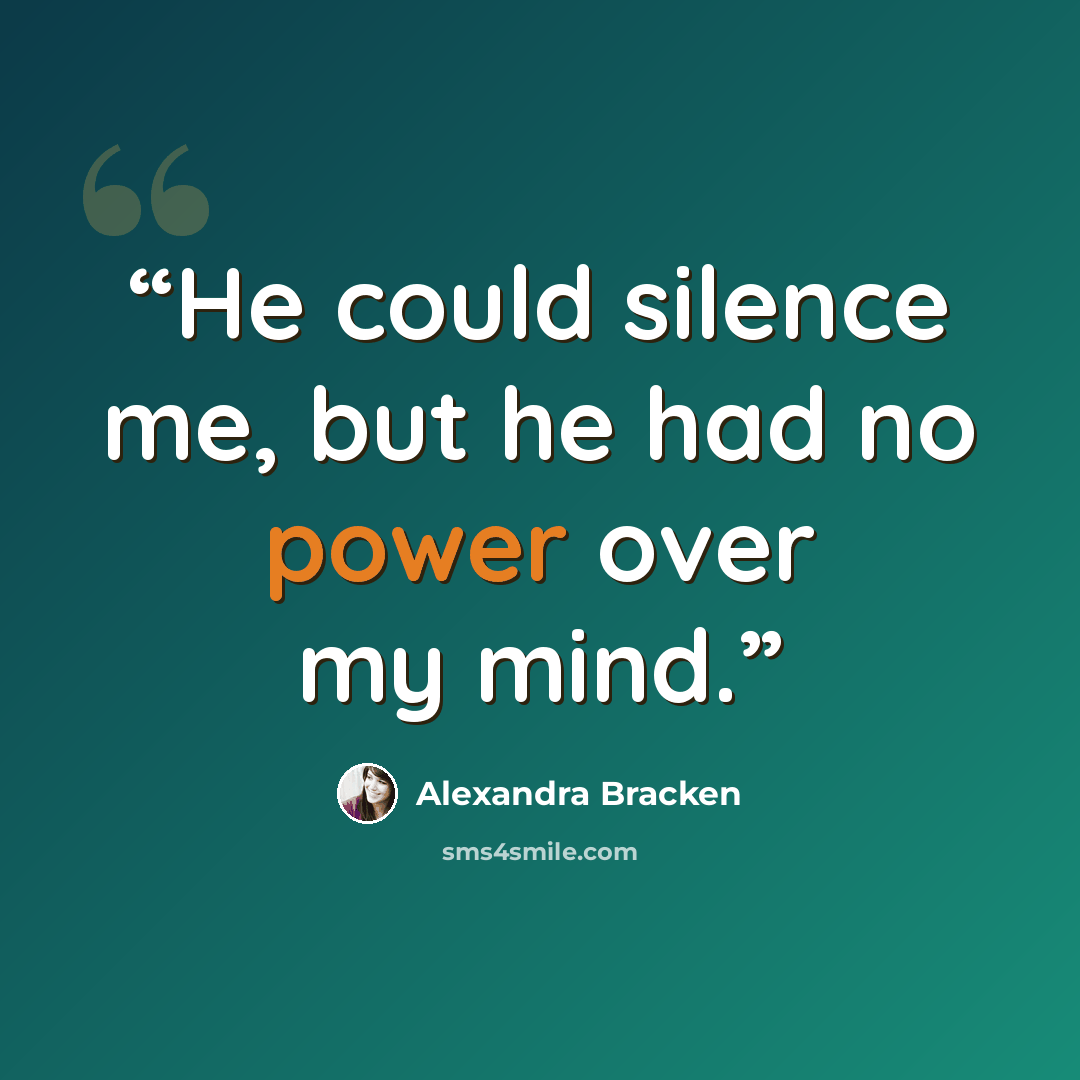 “He could silence me, but he had no power over my mind.” quote by Alexandra Bracken
