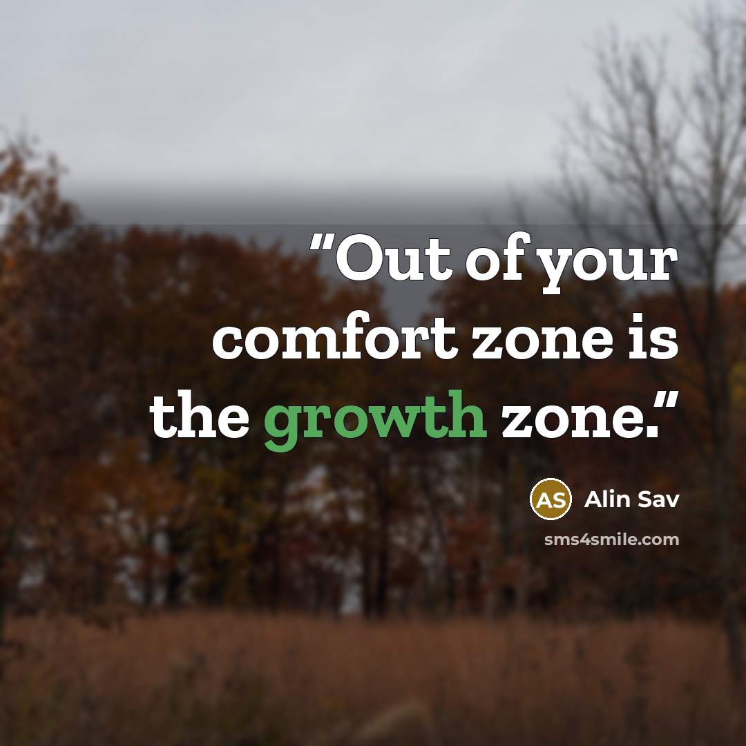 “Out of your comfort zone is the growth zone.” quote by Alin Sav