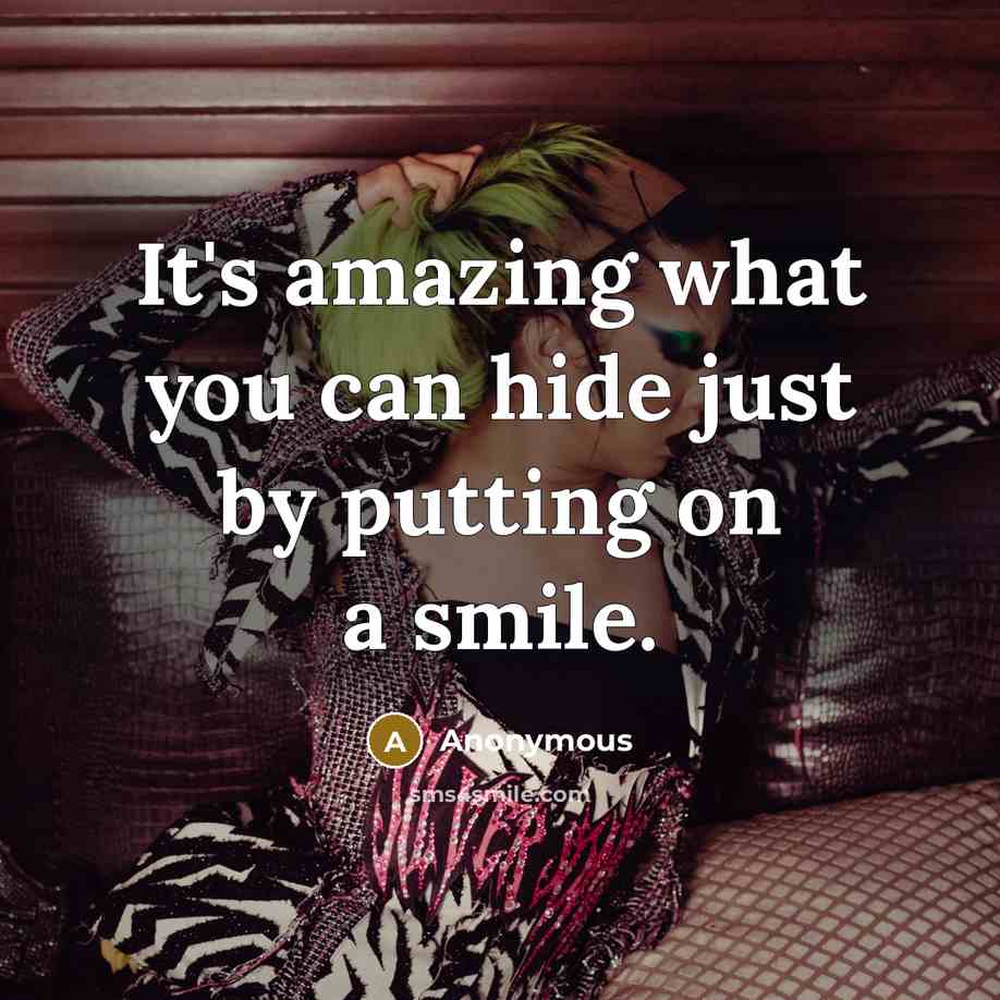 “It's amazing what you can hide just by putting on a smile.” quote by Anonymous