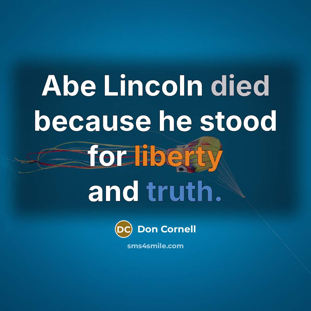 “Abe Lincoln died because he stood for liberty and truth.” quote by Don Cornell