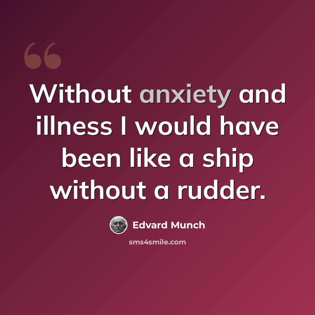“Without anxiety and illness I would have been like a ship without a rudder.” quote by Edvard Munch