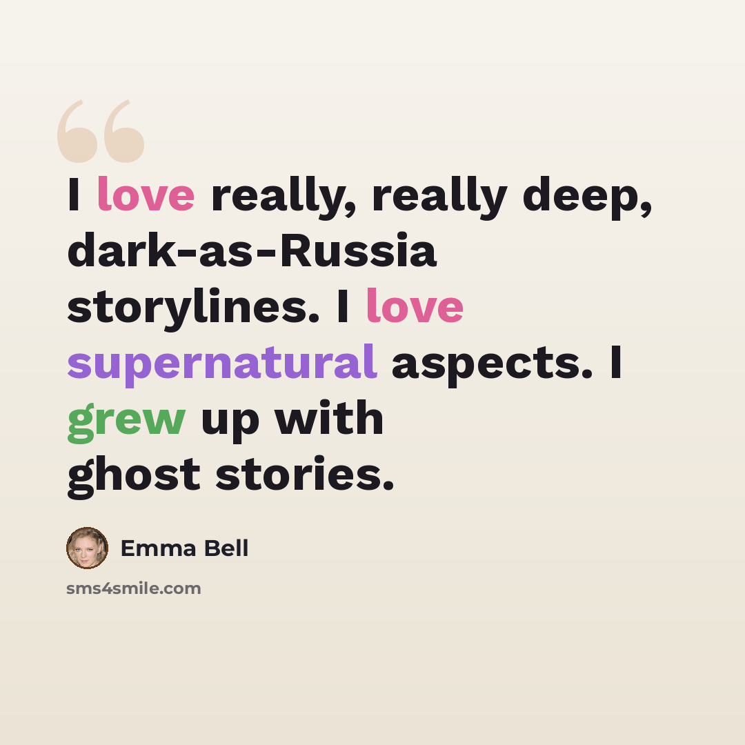 “I love really, really deep, dark-as-Russia storylines. I love supernatural aspects. I grew up with ghost stories.” quote by Emma Bell