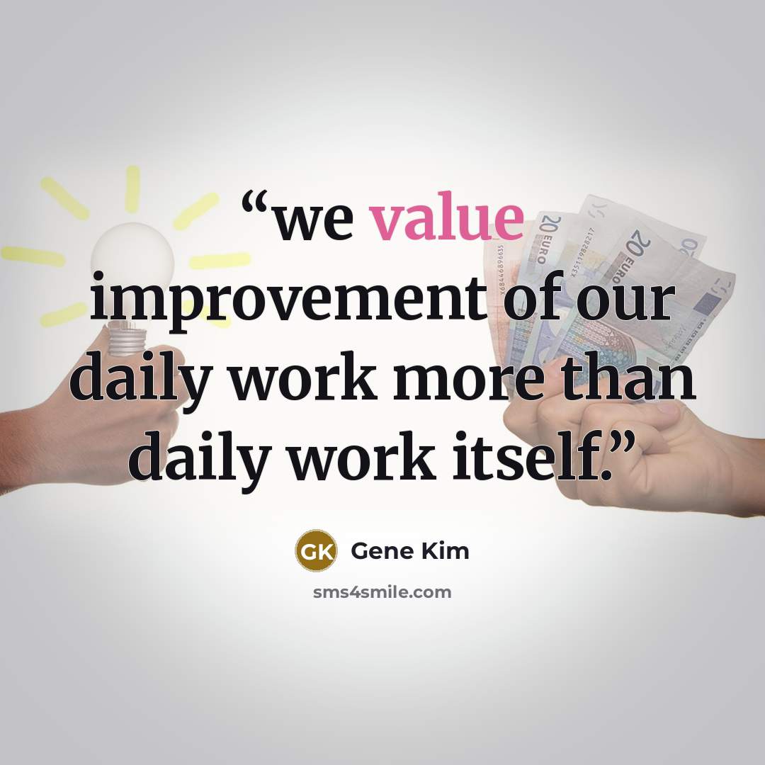 “we value improvement of our daily work more than daily work itself.” quote by Gene Kim