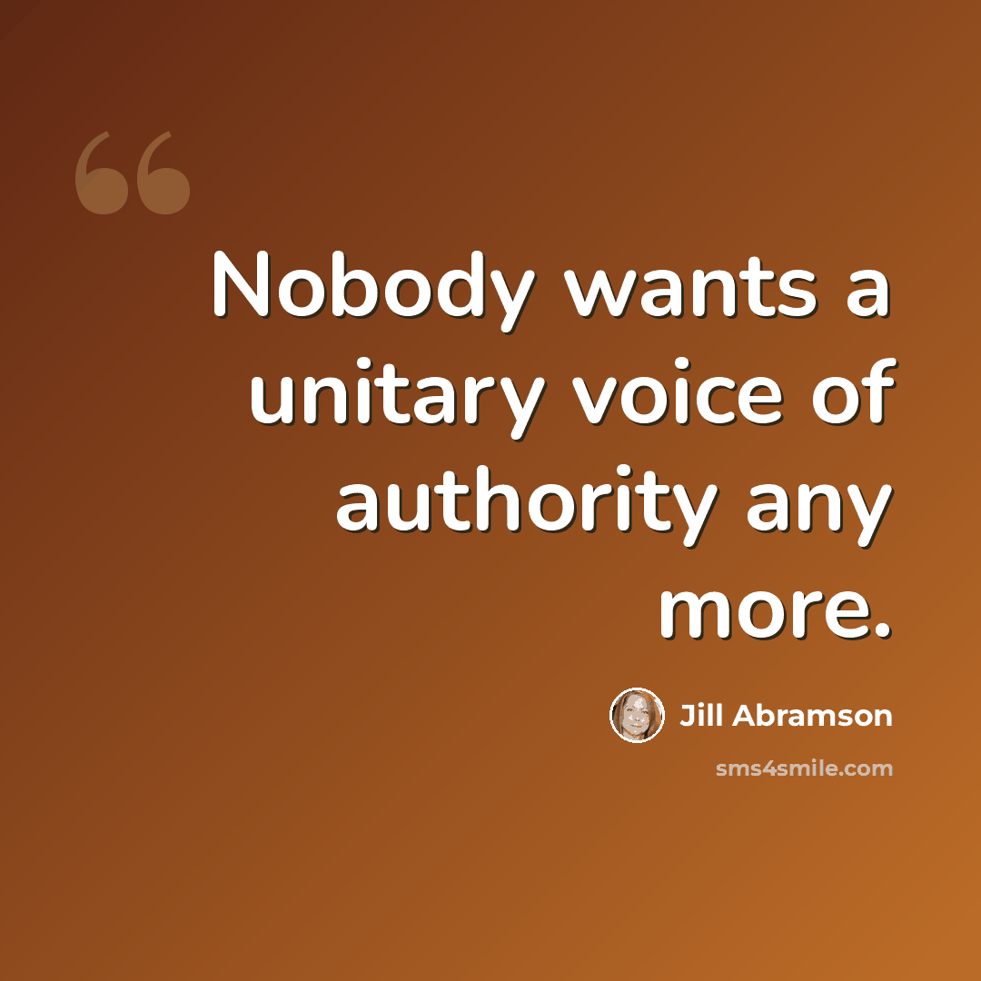 “Nobody wants a unitary voice of authority any more.” quote by Jill Abramson