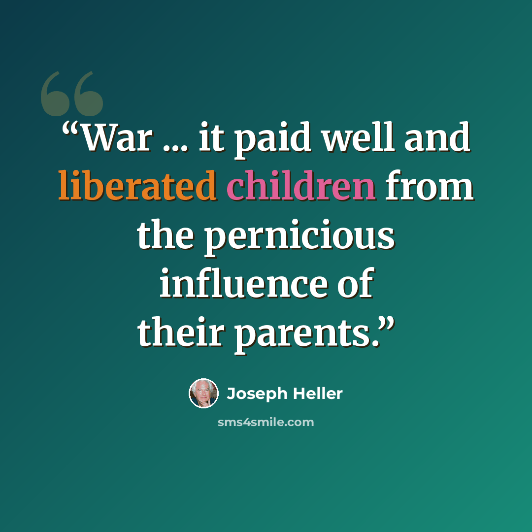 “War ... it paid well and liberated children from the pernicious influence of their parents.” quote by Joseph Heller