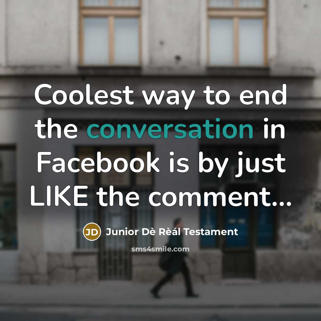 “Coolest way to end the conversation in Facebook is by just LIKE the comment...” quote by Junior Dè Rèál Testament