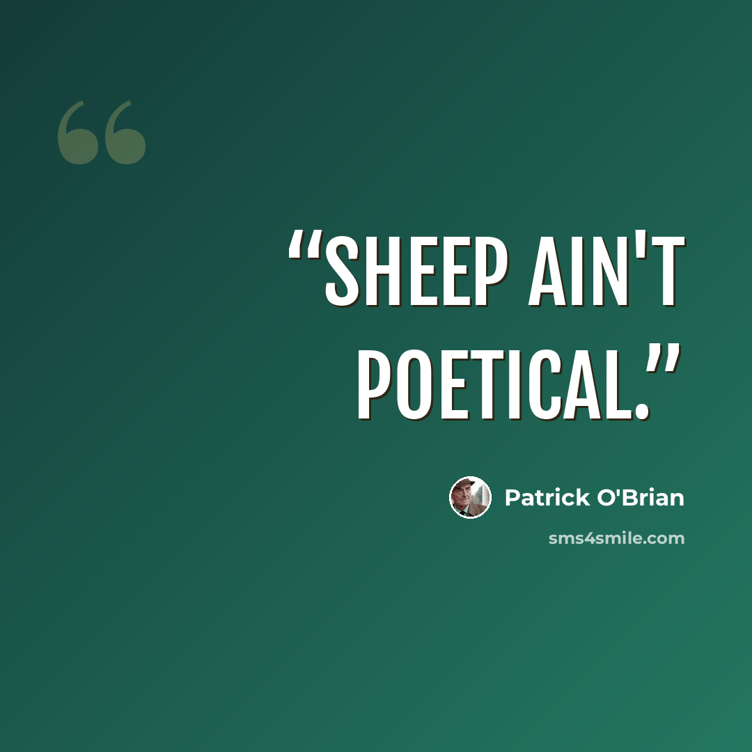 “Sheep ain't poetical.” quote by Patrick O'Brian