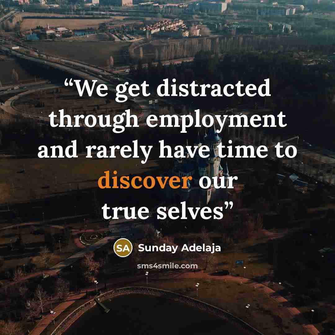 “We get distracted through employment and rarely have time to discover our true selves” quote by Sunday Adelaja